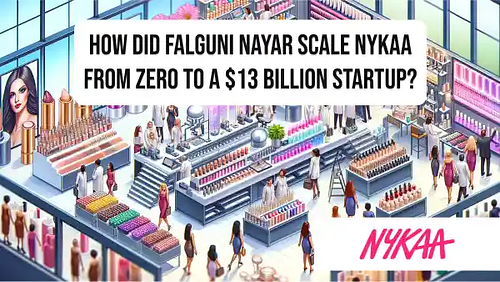 How did Falguni Nayar scale Nykaa from ZERO to a $13 billion startup?