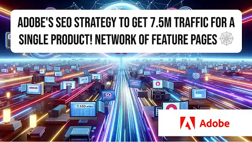 Adobe's SEO strategy to get 7.5M traffic for a single product! Network of feature pages 🕸️