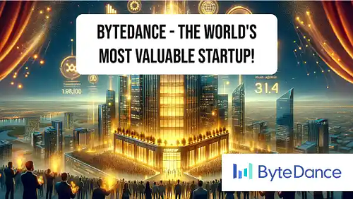 ByteDance - The world's most valuable startup!