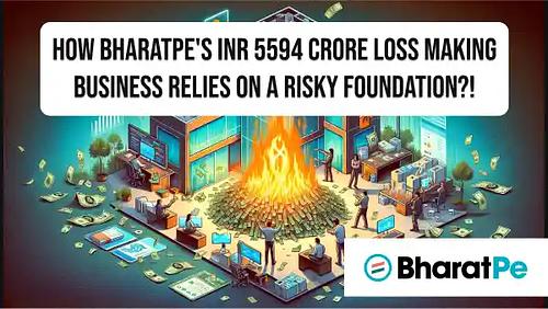 How BharatPe's INR 5594 crore loss making business relies on a risky foundation?!