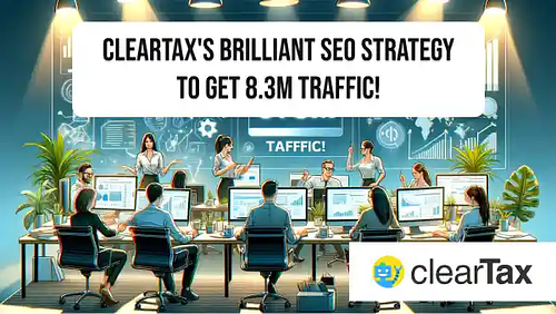 ClearTax's brilliant SEO strategy to get 8.3M traffic!