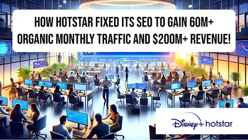 How Hotstar fixed its SEO to gain 60M+ organic monthly traffic and $200M+ revenue!