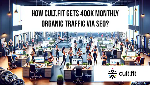 How Cult.fit gets 400K monthly organic traffic via SEO?