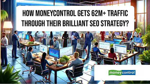 How Moneycontrol gets 62M+ traffic through their brilliant SEO strategy?