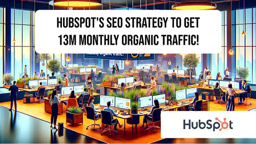 HubSpot's SEO strategy to get 13M monthly organic traffic!
