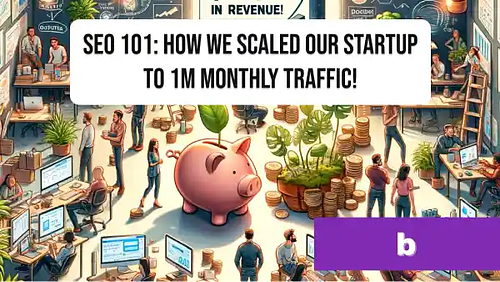SEO 101: How we scaled our startup to 1M monthly traffic!