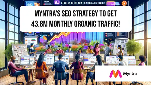 Myntra's SEO strategy to get 43.8M monthly organic traffic!