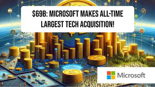 $69B: Microsoft makes all-time largest tech acquisition!