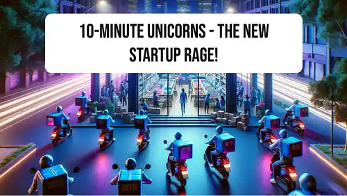 10-minute Unicorns - the new startup rage!