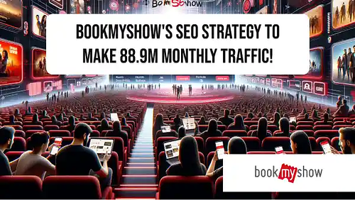 BookMyShow's SEO strategy to make 88.9M monthly traffic!