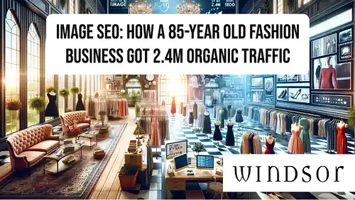 Image SEO: How a 85-year old fashion business got 2.4M organic traffic