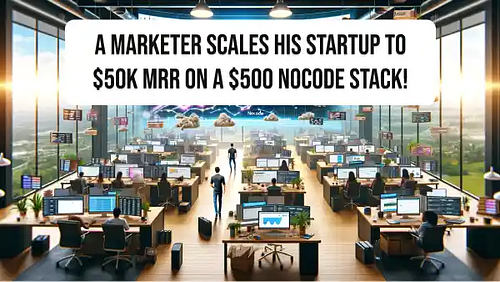 A marketer scales his startup to $50k MRR on a $500 NoCode stack!