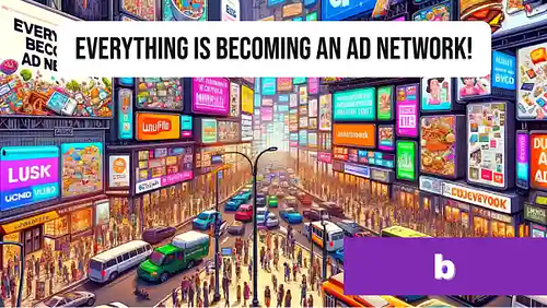 Everything is becoming an ad network!