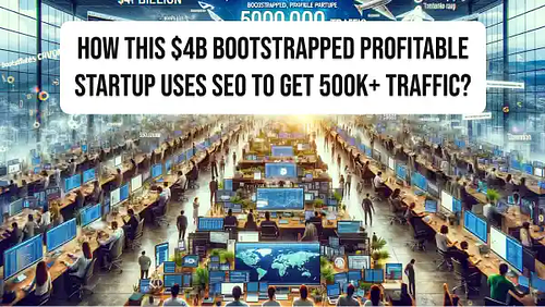 How this $4B bootstrapped profitable startup uses SEO to get 500K+ traffic?